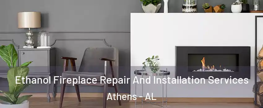  Ethanol Fireplace Repair And Installation Services Athens - AL