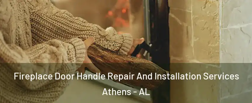  Fireplace Door Handle Repair And Installation Services Athens - AL