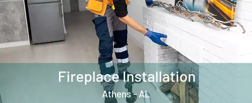  Fireplace Installation Athens - AL