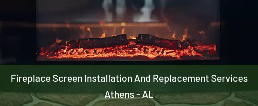  Fireplace Screen Installation And Replacement Services Athens - AL