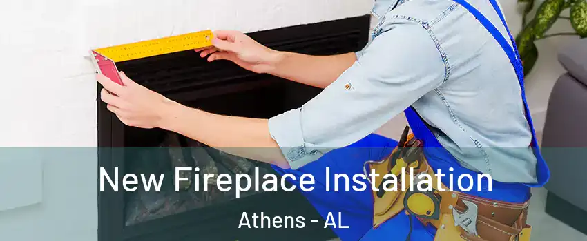  New Fireplace Installation Athens - AL