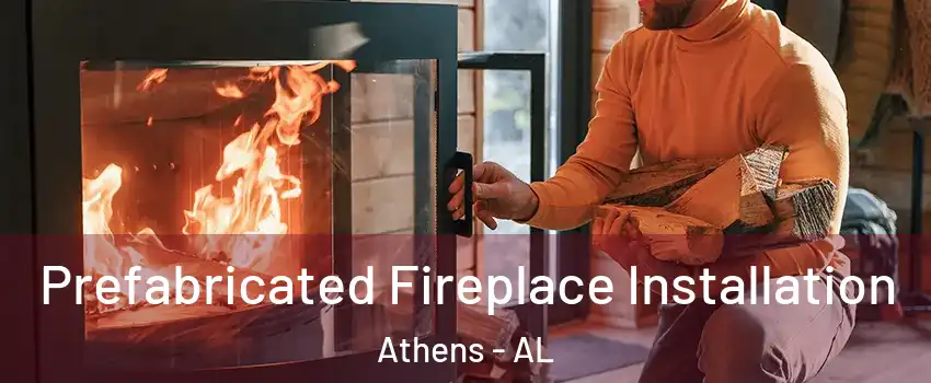  Prefabricated Fireplace Installation Athens - AL