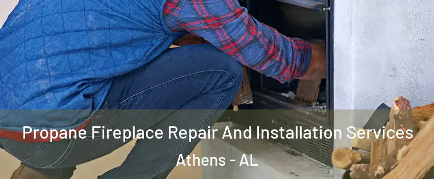  Propane Fireplace Repair And Installation Services Athens - AL