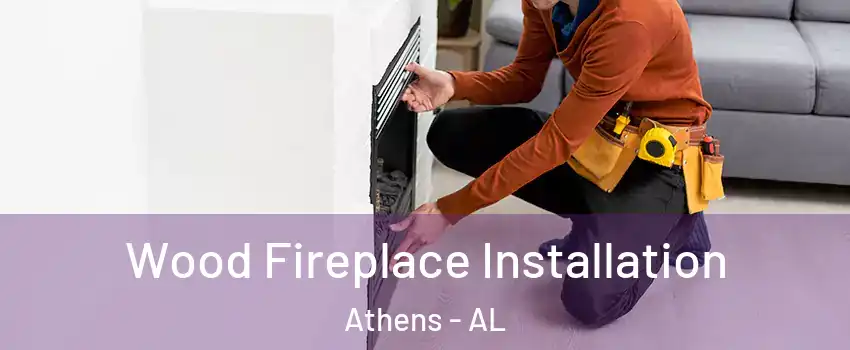  Wood Fireplace Installation Athens - AL
