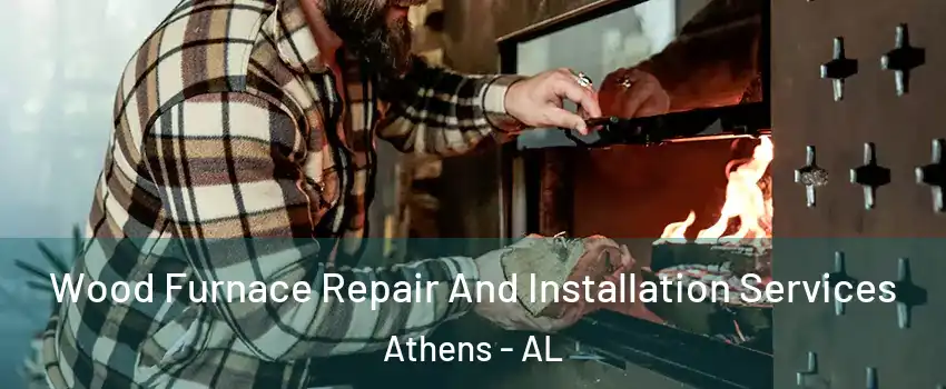  Wood Furnace Repair And Installation Services Athens - AL